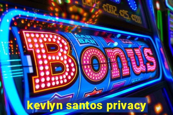 kevlyn santos privacy